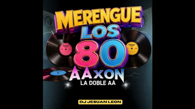 MERENGUE LOS 80 AAXON LA DOBLE A DJ JESUAN LEON
