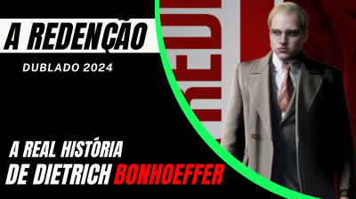 A REDENÇÃO: A HISTÓRIA REAL DE BONHOEFFER