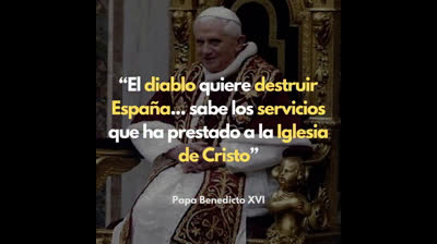 l papa Benedicto XVI, en una conversación de 2015 con el entonces ministro del Interior, Jorge Fernández Díaz, afirmó que: “El diablo quiere destruir España...